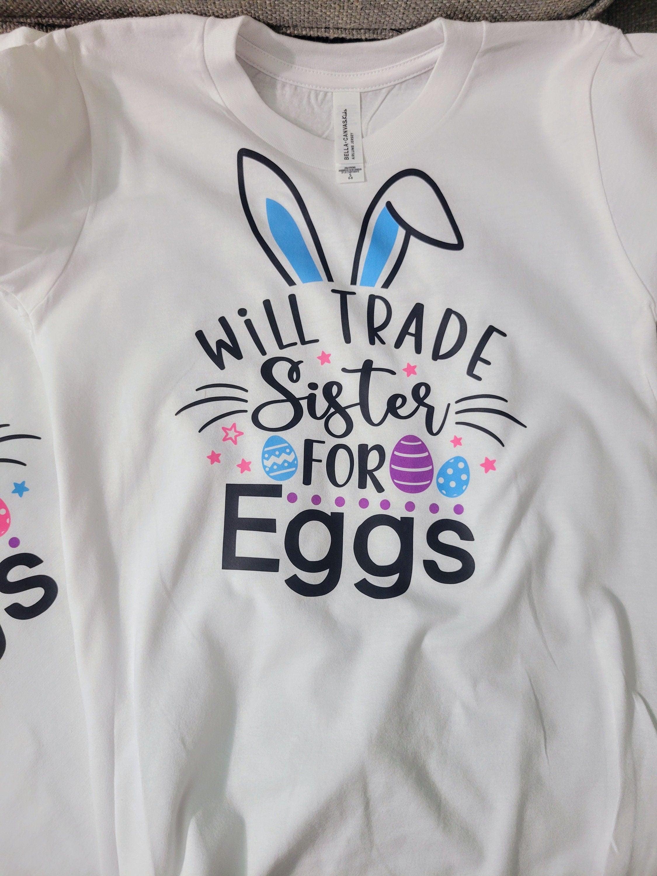 Will Trade Sister for Easter Eggs- Long, Short Sleeve T, Tote Bag, Crew, Hoodie, Unisex/Youth