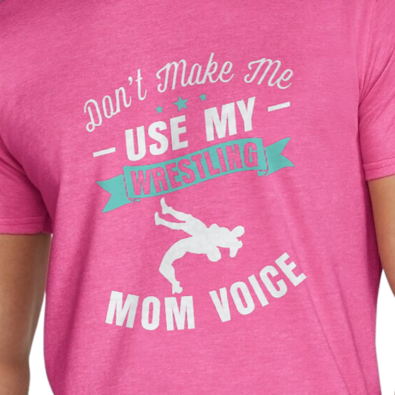 Don't Make Me Use My Wrestling Mom Voice